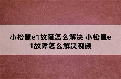 小松鼠e1故障怎么解决 小松鼠e1故障怎么解决视频